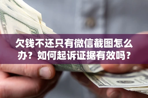 北京欠钱不还只有微信截图怎么办？如何起诉证据有效吗？