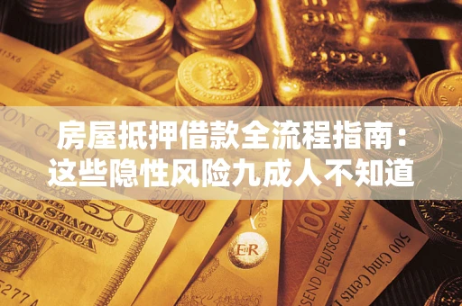 北京房屋抵押借款全流程指南：这些隐性风险九成人不知道