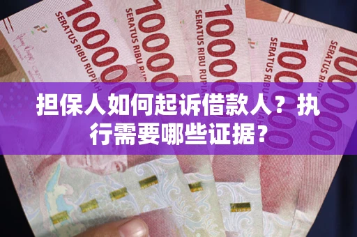 北京担保人如何起诉借款人？执行需要哪些证据？