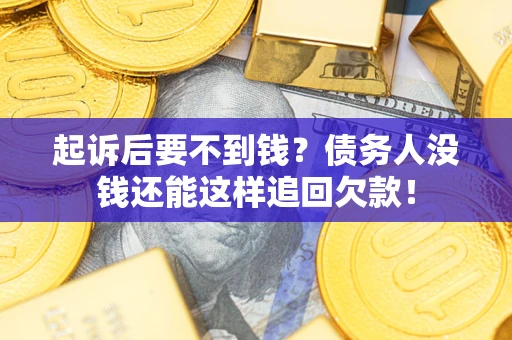北京起诉后要不到钱？债务人没钱还能这样追回欠款！