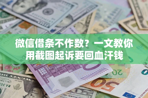 北京微信借条不作数？一文教你用截图起诉要回血汗钱