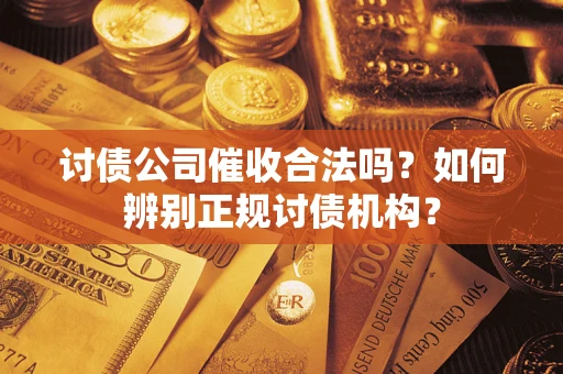北京讨债公司催收合法吗？如何辨别正规讨债机构？