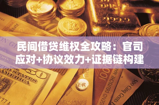 北京民间借贷维权全攻略：官司应对+协议效力+证据链构建指南