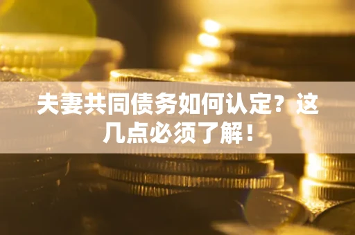 北京夫妻共同债务如何认定？这几点必须了解！