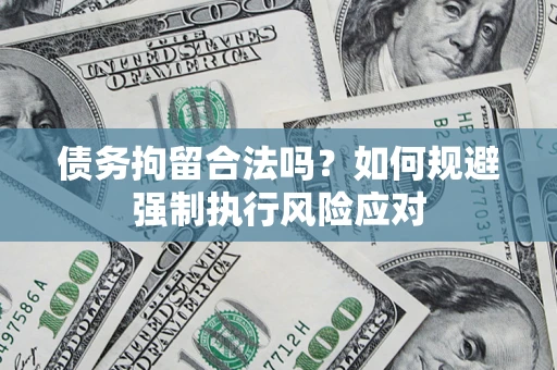 北京债务拘留合法吗？如何规避强制执行风险应对