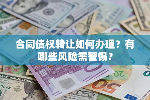 北京合同债权转让如何办理？有哪些风险需警惕？