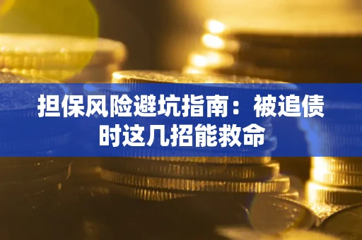 北京担保风险避坑指南：被追债时这几招能救命