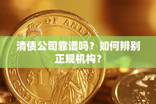北京清债公司靠谱吗？如何辨别正规机构？