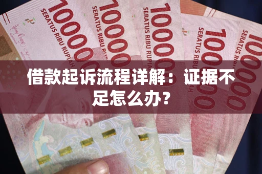 北京借款起诉流程详解：证据不足怎么办？