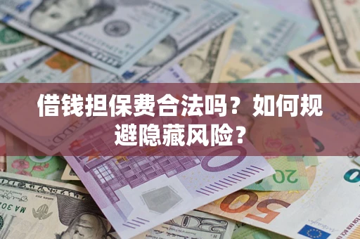 北京借钱担保费合法吗？如何规避隐藏风险？