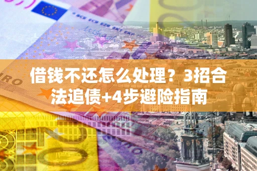 北京借钱不还怎么处理？3招合法追债+4步避险指南