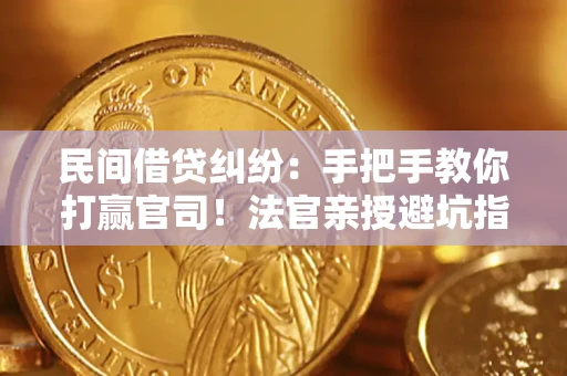 北京民间借贷纠纷：手把手教你打赢官司！法官亲授避坑指南