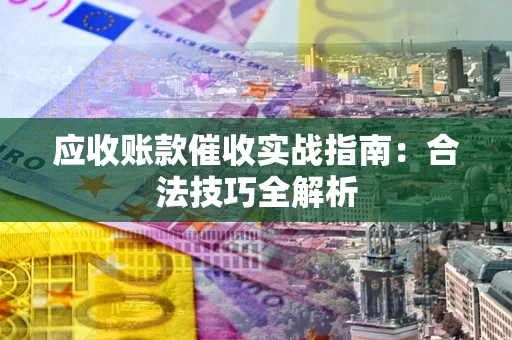北京应收账款催收实战指南：合法技巧全解析