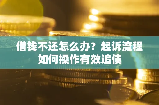 北京借钱不还怎么办？起诉流程如何操作有效追债