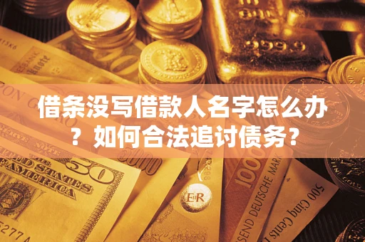 北京借条没写借款人名字怎么办？如何合法追讨债务？