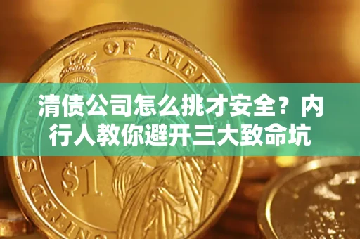 北京清债公司怎么挑才安全?内行人教你避开三大致命坑 北京清债公司怎么挑才安全?内行人教你避开三大致命坑