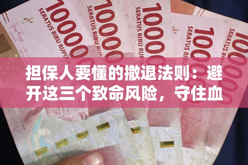 北京担保人要懂的撤退法则：避开这三个致命风险，守住血汗钱