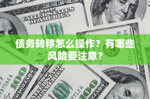 北京债务转移怎么操作？有哪些风险要注意？