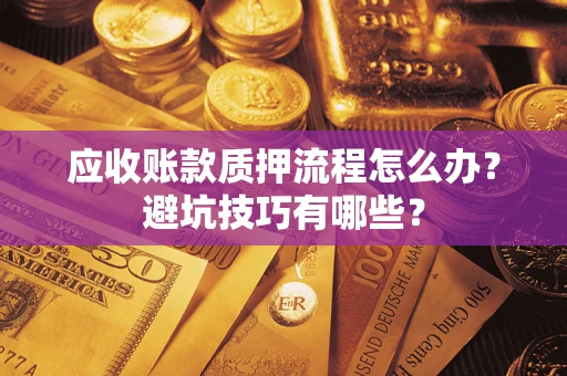 北京应收账款质押流程怎么办？避坑技巧有哪些？