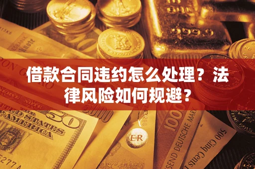 北京借款合同违约怎么处理？法律风险如何规避？
