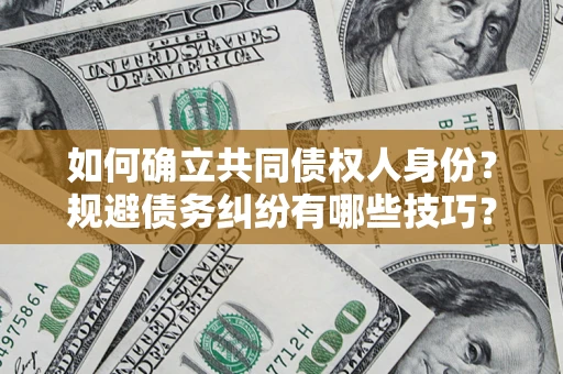 北京如何确立共同债权人身份？规避债务纠纷有哪些技巧？