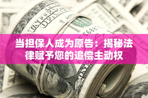 北京当担保人成为原告:揭秘法律赋予您的追偿主动权 北京当担保人成为原告:揭秘法律赋予您的追偿主动权