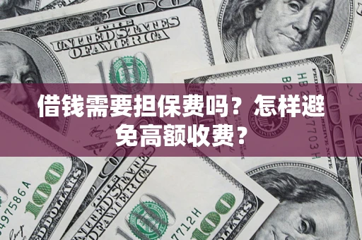 北京借钱需要担保费吗？怎样避免高额收费？