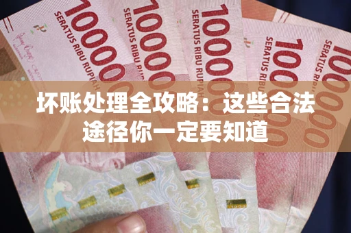 北京坏账处理全攻略：这些合法途径你一定要知道