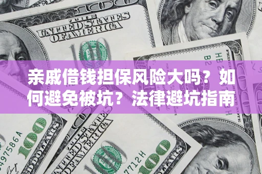 北京亲戚借钱担保风险大吗？如何避免被坑？法律避坑指南