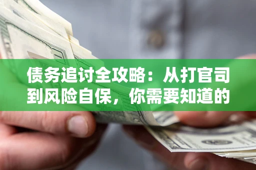 北京债务追讨全攻略：从打官司到风险自保，你需要知道的法律智慧