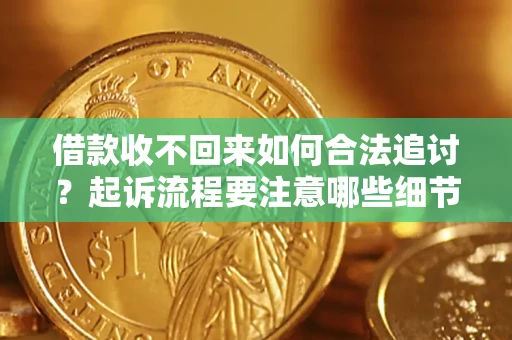 北京借款收不回来如何合法追讨？起诉流程要注意哪些细节？