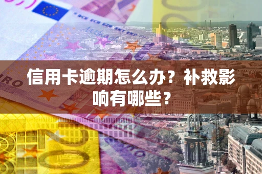 北京信用卡逾期怎么办？补救影响有哪些？
