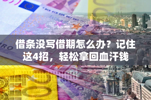 北京借条没写借期怎么办？记住这4招，轻松拿回血汗钱