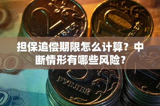 北京担保追偿期限怎么计算？中断情形有哪些风险？