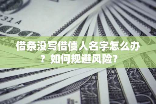北京借条没写借债人名字怎么办？如何规避风险？
