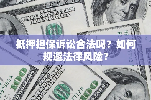 北京抵押担保诉讼合法吗？如何规避法律风险？
