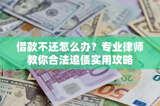 北京借款不还怎么办？专业律师教你合法追债实用攻略