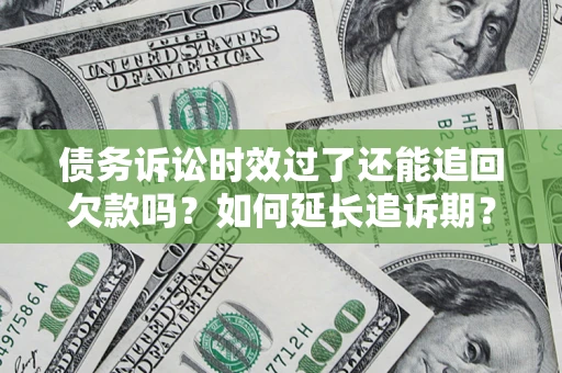 北京债务诉讼时效过了还能追回欠款吗？如何延长追诉期？
