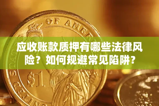 北京应收账款质押有哪些法律风险？如何规避常见陷阱？