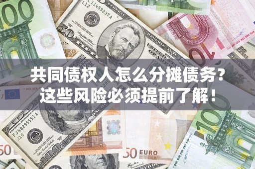 北京共同债权人怎么分摊债务？这些风险必须提前了解！