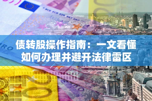 北京债转股操作指南：一文看懂如何办理并避开法律雷区