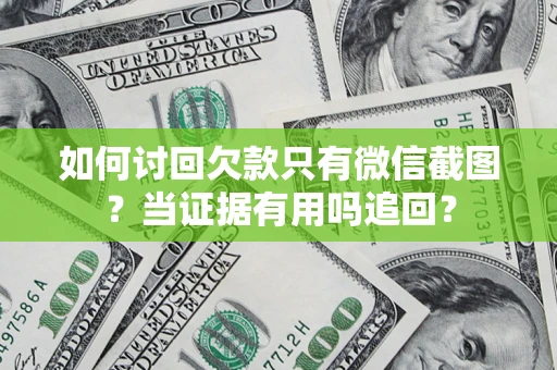 北京如何讨回欠款只有微信截图？当证据有用吗追回？