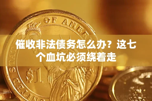 北京催收非法债务怎么办？这七个血坑必须绕着走