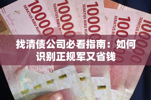 北京找清债公司必看指南：如何识别正规军又省钱