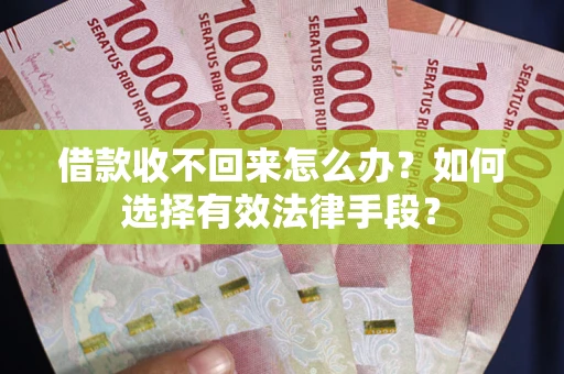 北京借款收不回来怎么办？如何选择有效法律手段？