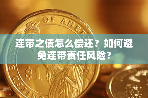 北京连带之债怎么偿还？如何避免连带责任风险？